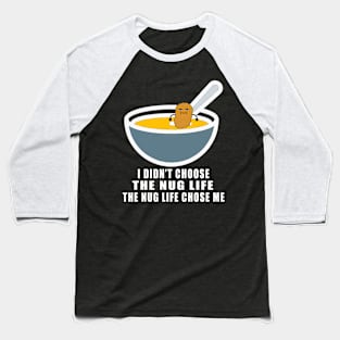 Chicken Nuggets I didn_t choose the nug life the nug life chose me Baseball T-Shirt